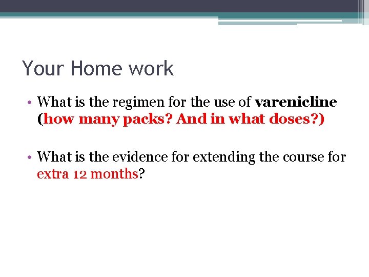 Your Home work • What is the regimen for the use of varenicline (how