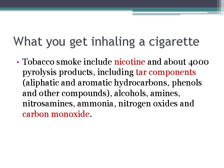 What you get inhaling a cigarette • Tobacco smoke include nicotine and about 4000