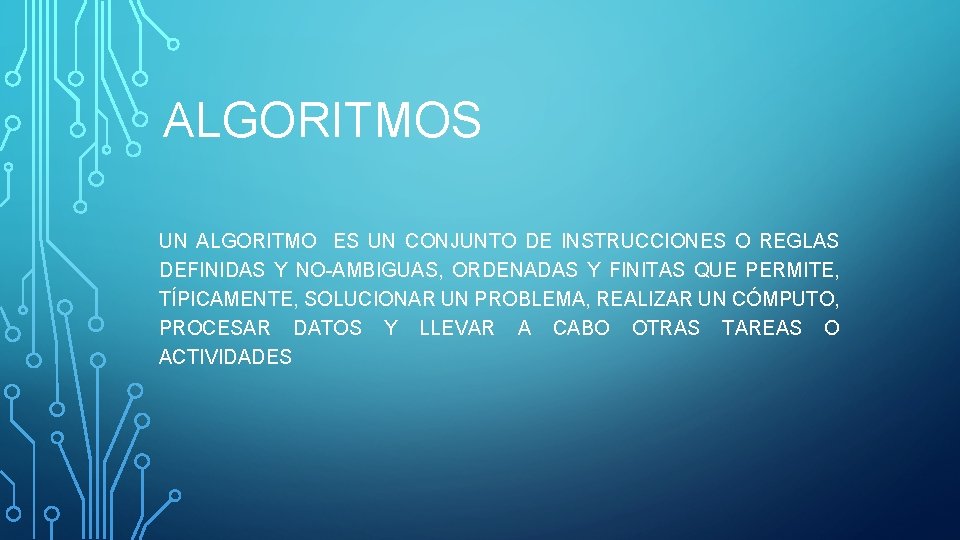 ALGORITMOS UN ALGORITMO ES UN CONJUNTO DE INSTRUCCIONES O REGLAS DEFINIDAS Y NO-AMBIGUAS, ORDENADAS