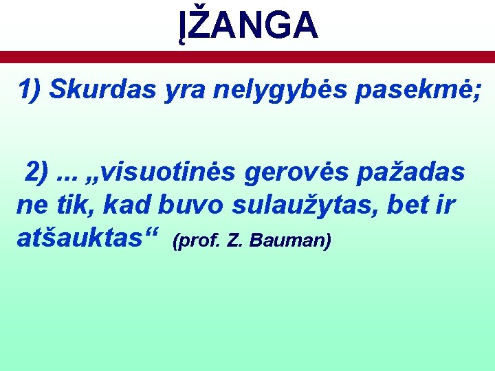 ĮŽANGA 1) Skurdas yra nelygybės pasekmė; 2). . . „visuotinės gerovės pažadas ne tik,