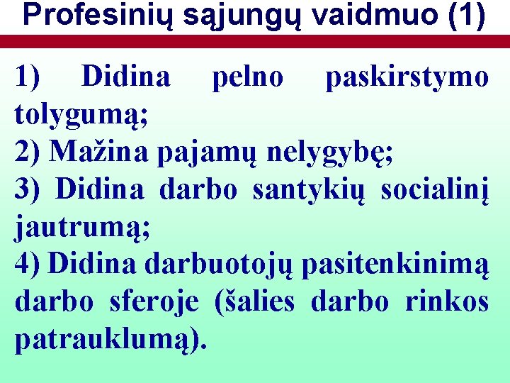 Profesinių sąjungų vaidmuo (1) 1) Didina pelno paskirstymo tolygumą; 2) Mažina pajamų nelygybę; 3)