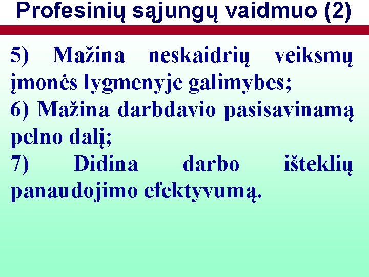 Profesinių sąjungų vaidmuo (2) 5) Mažina neskaidrių veiksmų įmonės lygmenyje galimybes; 6) Mažina darbdavio