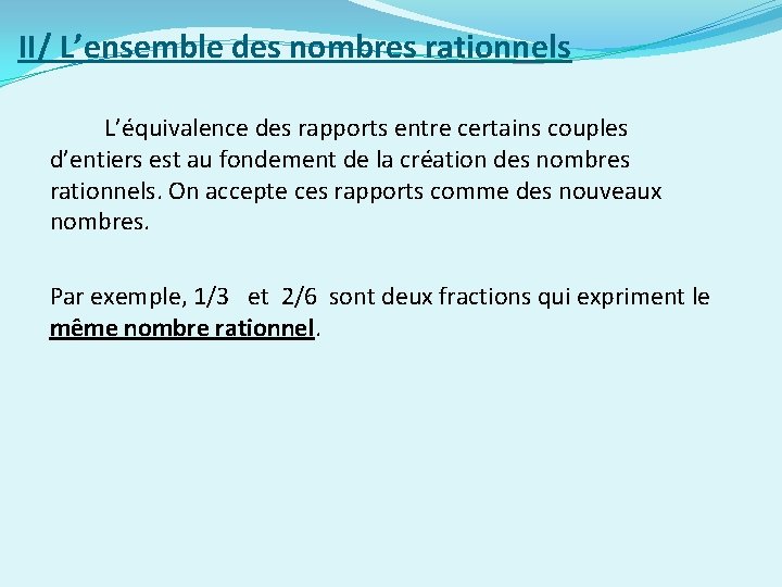 II/ L’ensemble des nombres rationnels L’équivalence des rapports entre certains couples d’entiers est au