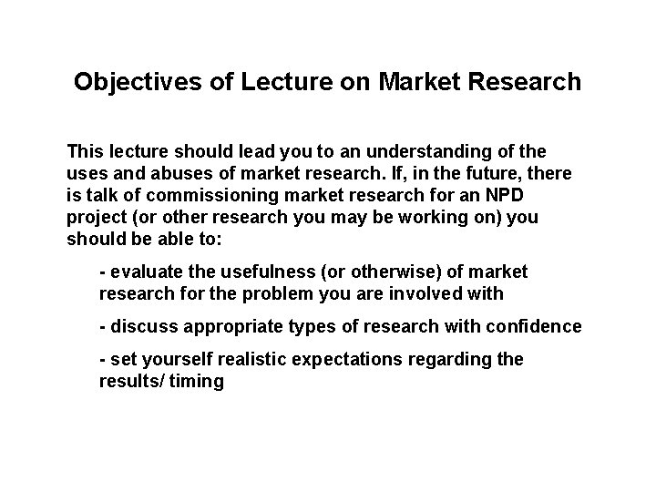 Objectives of Lecture on Market Research This lecture should lead you to an understanding