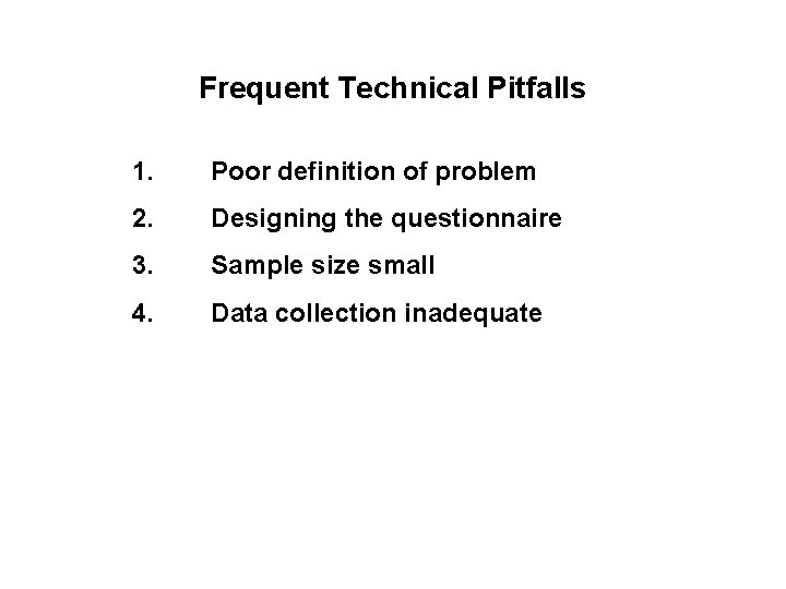 Frequent Technical Pitfalls 1. Poor definition of problem 2. Designing the questionnaire 3. Sample