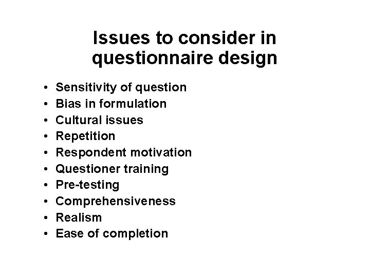 Issues to consider in questionnaire design • • • Sensitivity of question Bias in