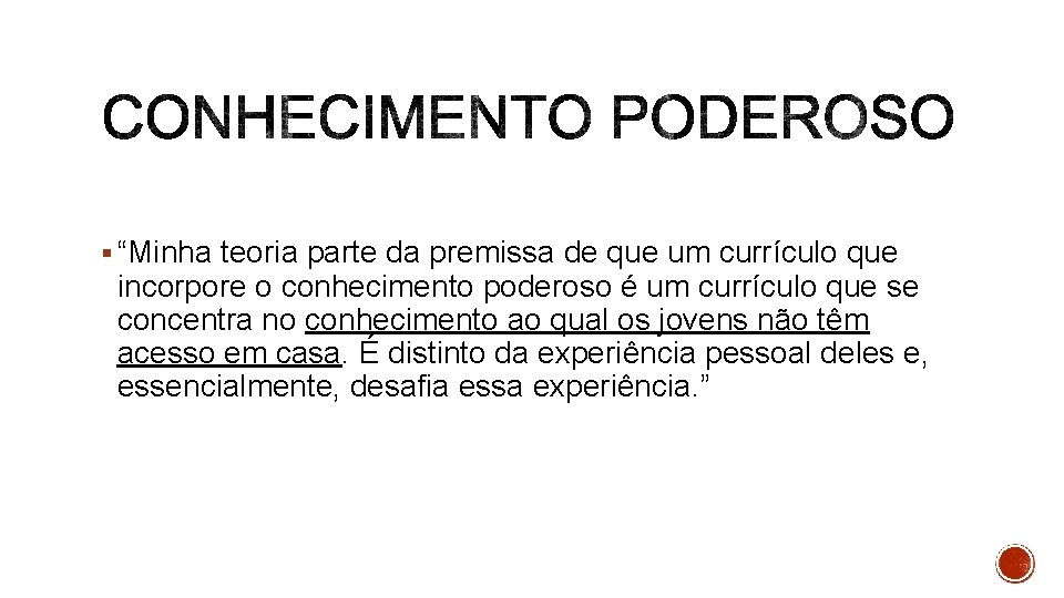 § “Minha teoria parte da premissa de que um currículo que incorpore o conhecimento