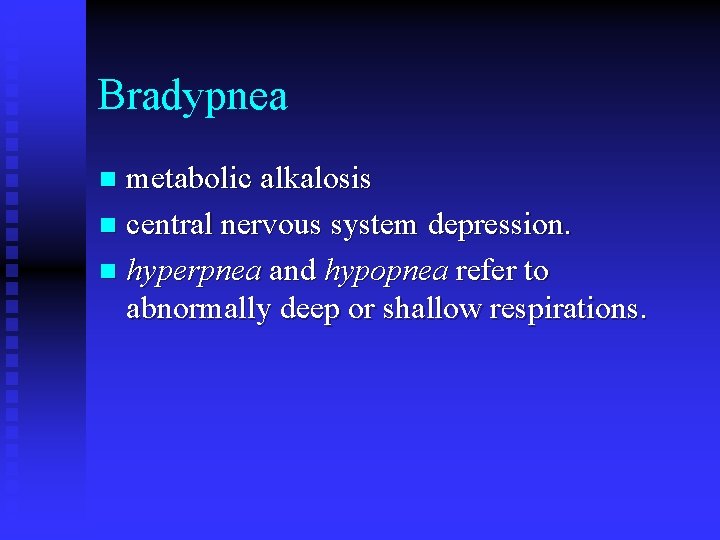 Bradypnea metabolic alkalosis n central nervous system depression. n hyperpnea and hypopnea refer to