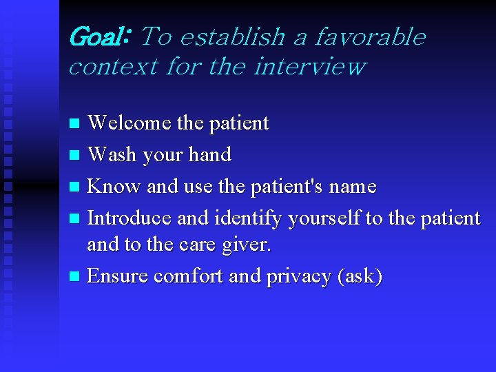 Goal: To establish a favorable context for the interview Welcome the patient n Wash