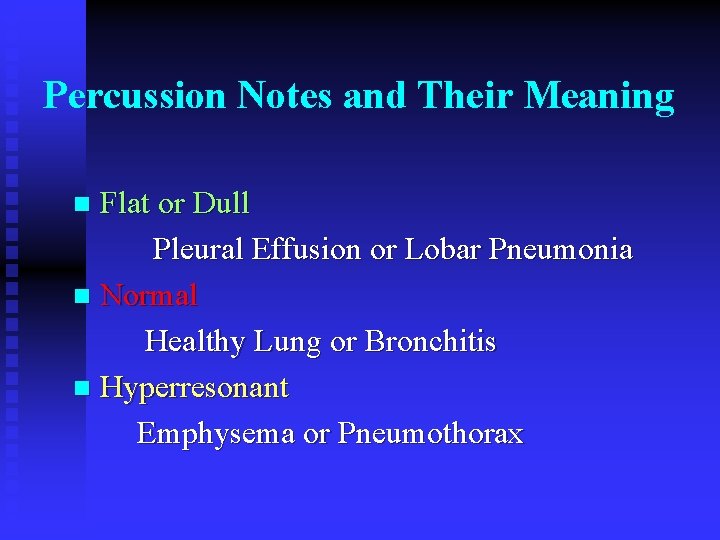 Percussion Notes and Their Meaning Flat or Dull Pleural Effusion or Lobar Pneumonia n