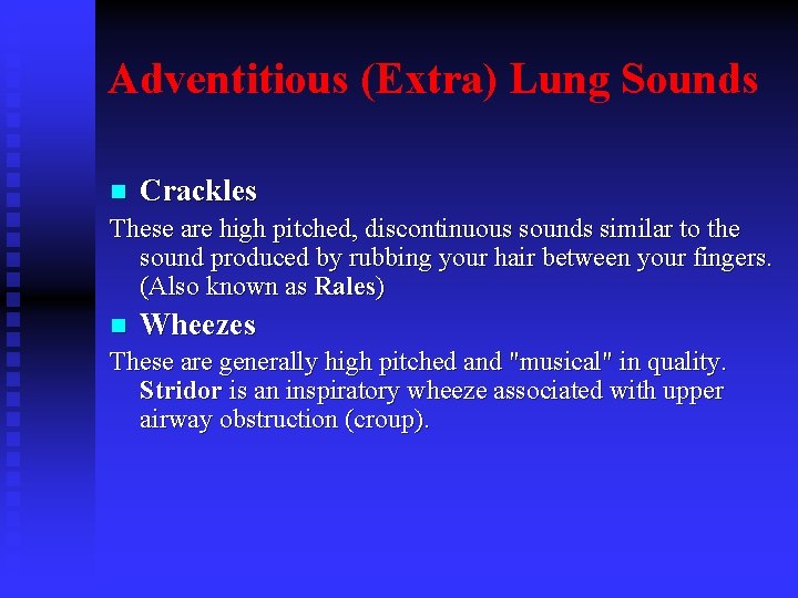 Adventitious (Extra) Lung Sounds n Crackles These are high pitched, discontinuous sounds similar to