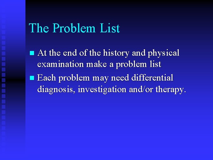 The Problem List At the end of the history and physical examination make a