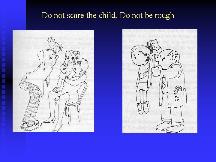 Do not scare the child. Do not be rough 