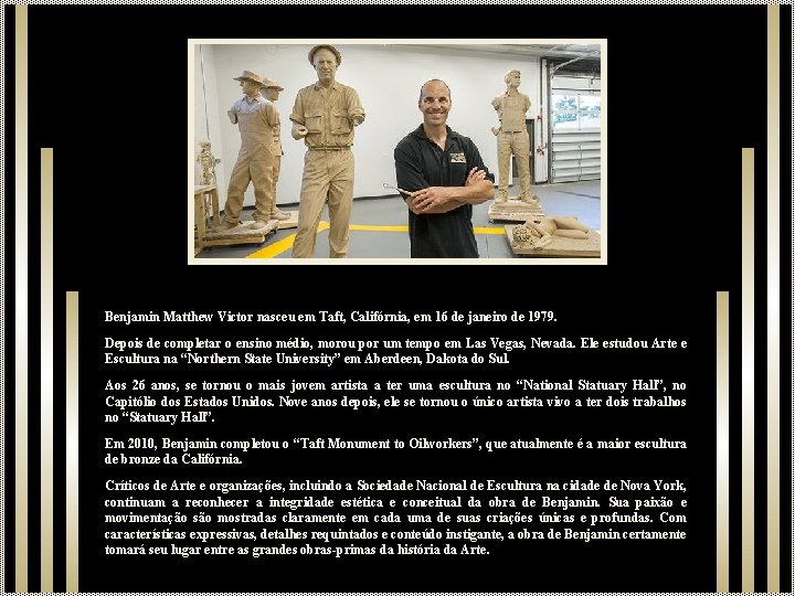 Benjamin Matthew Victor nasceu em Taft, Califórnia, em 16 de janeiro de 1979. Depois