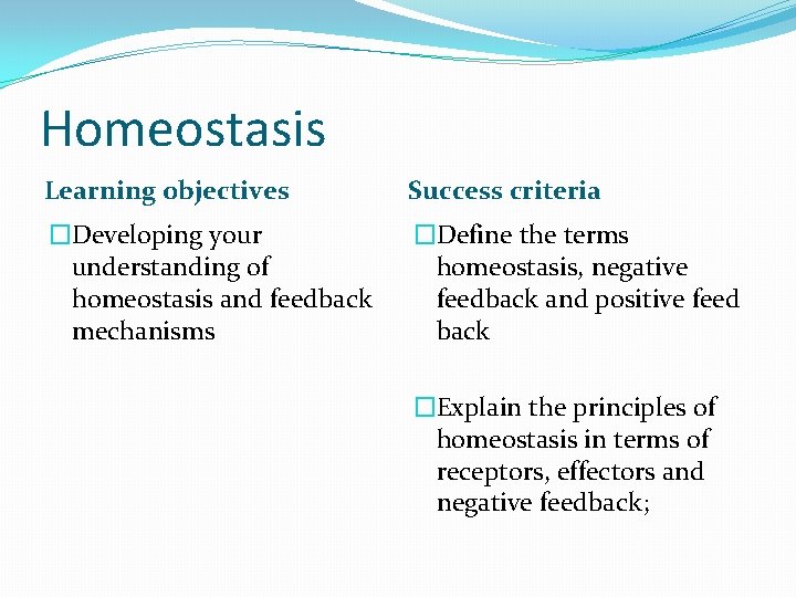 Homeostasis Learning objectives Success criteria �Developing your understanding of homeostasis and feedback mechanisms �Define Homeostasis Learning objectives Success criteria �Developing your understanding of homeostasis and feedback mechanisms �Define