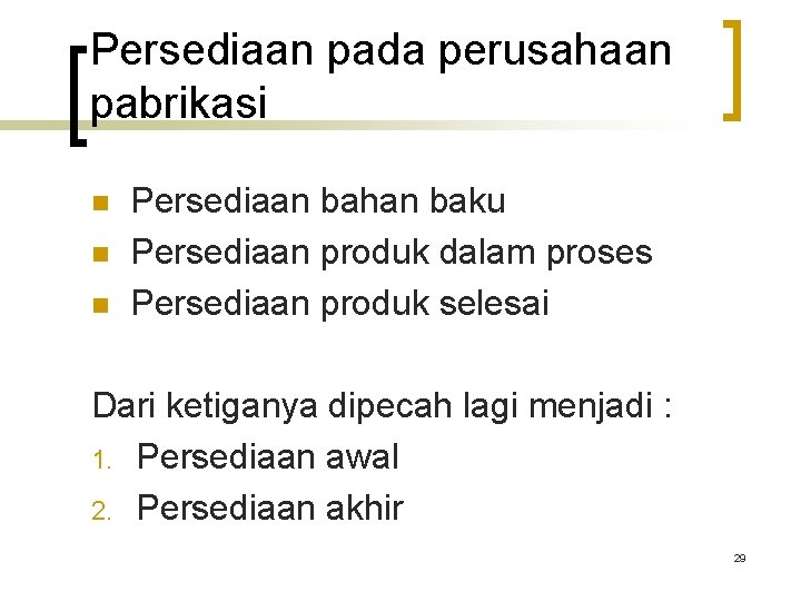 Persediaan pada perusahaan pabrikasi n n n Persediaan bahan baku Persediaan produk dalam proses Persediaan pada perusahaan pabrikasi n n n Persediaan bahan baku Persediaan produk dalam proses
