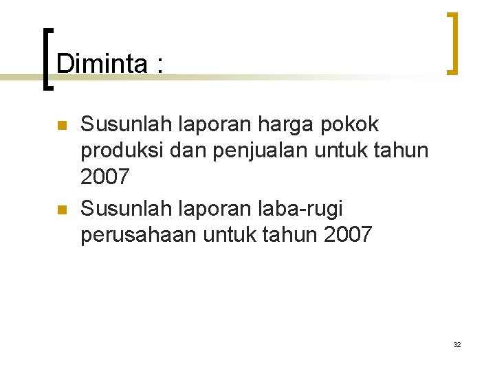 Diminta : n n Susunlah laporan harga pokok produksi dan penjualan untuk tahun 2007 Diminta : n n Susunlah laporan harga pokok produksi dan penjualan untuk tahun 2007