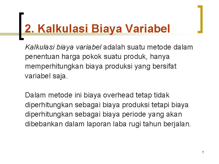 2. Kalkulasi Biaya Variabel Kalkulasi biaya variabel adalah suatu metode dalam penentuan harga pokok 2. Kalkulasi Biaya Variabel Kalkulasi biaya variabel adalah suatu metode dalam penentuan harga pokok