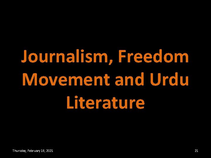 Journalism, Freedom Movement and Urdu Literature Thursday, February 18, 2021 21 