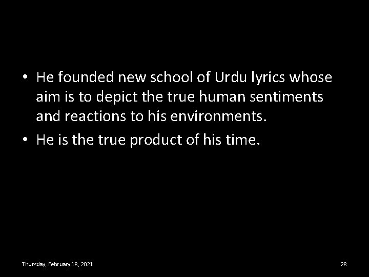  • He founded new school of Urdu lyrics whose aim is to depict