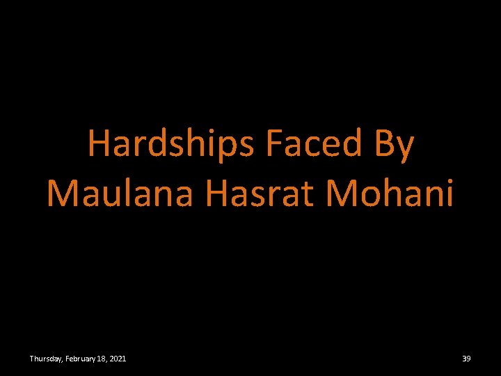 Hardships Faced By Maulana Hasrat Mohani Thursday, February 18, 2021 39 