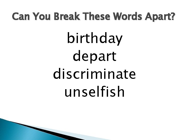 Can You Break These Words Apart? birthday depart discriminate unselfish 