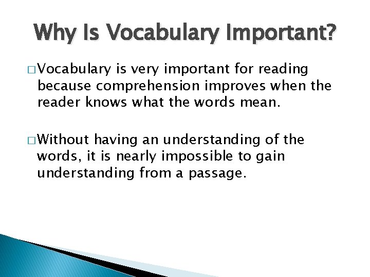Why Is Vocabulary Important? � Vocabulary is very important for reading because comprehension improves