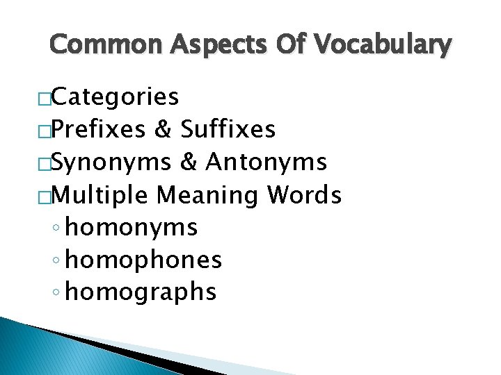 Common Aspects Of Vocabulary �Categories �Prefixes & Suffixes �Synonyms & Antonyms �Multiple Meaning Words