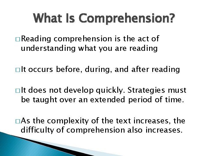 What Is Comprehension? � Reading comprehension is the act of understanding what you are