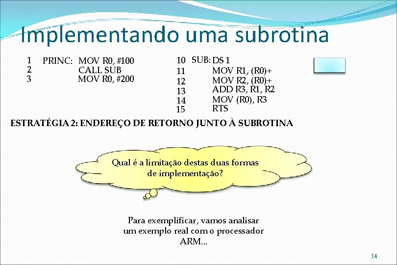 Implementando uma subrotina 1 2 3 PRINC: MOV R 0, #100 CALL SUB MOV