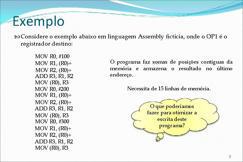 Exemplo Considere o exemplo abaixo em linguagem Assembly fictícia, onde o OP 1 é