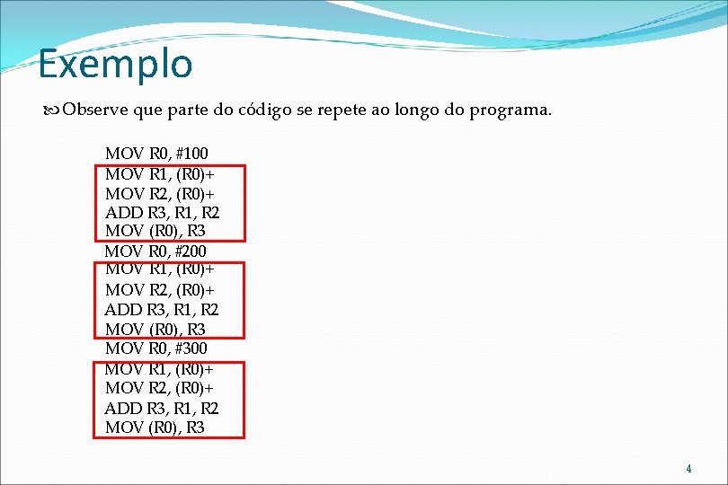 Exemplo Observe que parte do código se repete ao longo do programa. MOV R