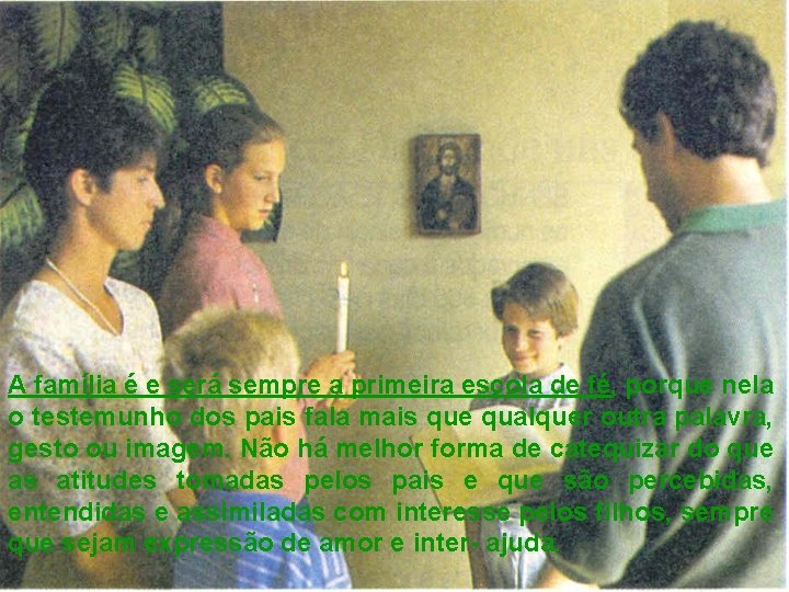 A família é e será sempre a primeira escola de fé, porque nela o A família é e será sempre a primeira escola de fé, porque nela o