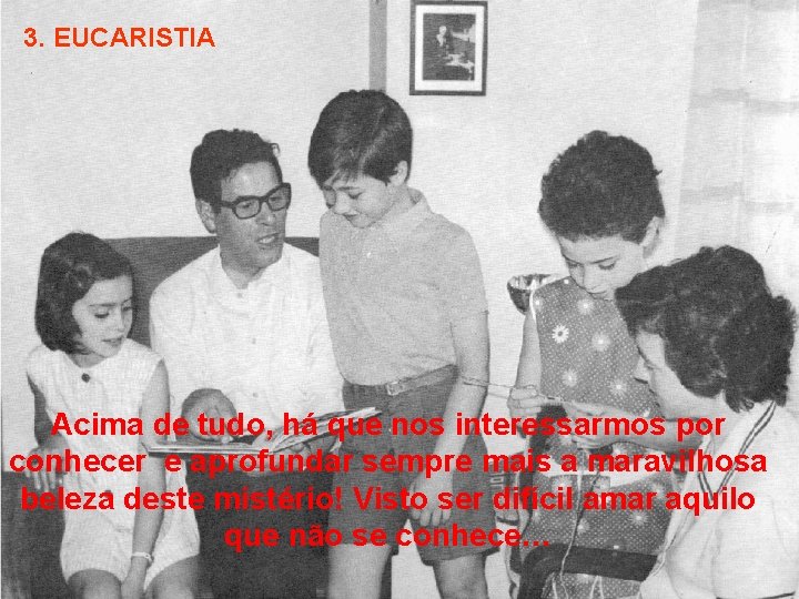 3. EUCARISTIA Acima de tudo, há que nos interessarmos por conhecer e aprofundar sempre 3. EUCARISTIA Acima de tudo, há que nos interessarmos por conhecer e aprofundar sempre