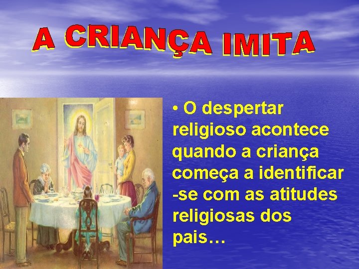  • O despertar religioso acontece quando a criança começa a identificar -se com