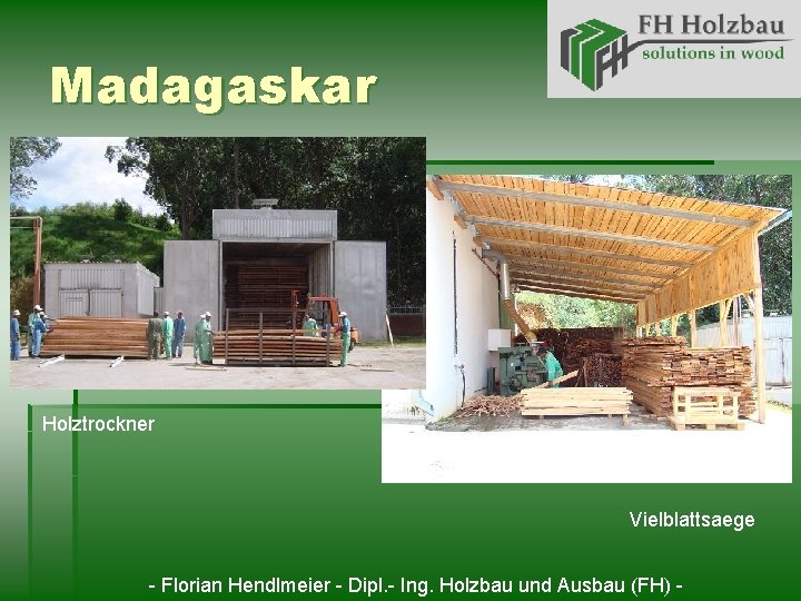 Madagaskar Holztrockner Vielblattsaege - Florian Hendlmeier - Dipl. - Ing. Holzbau und Ausbau (FH)