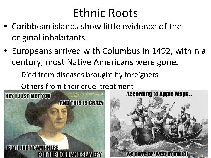 Ethnic Roots • Caribbean islands show little evidence of the original inhabitants. • Europeans