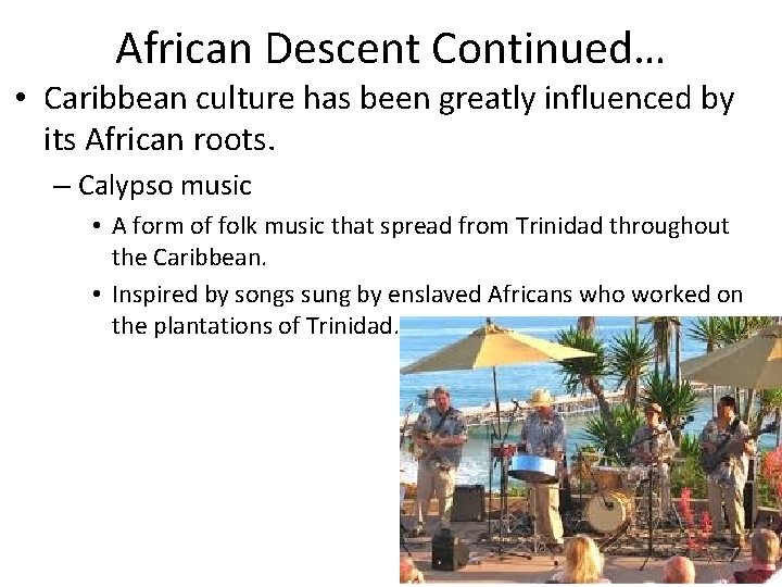 African Descent Continued… • Caribbean culture has been greatly influenced by its African roots.