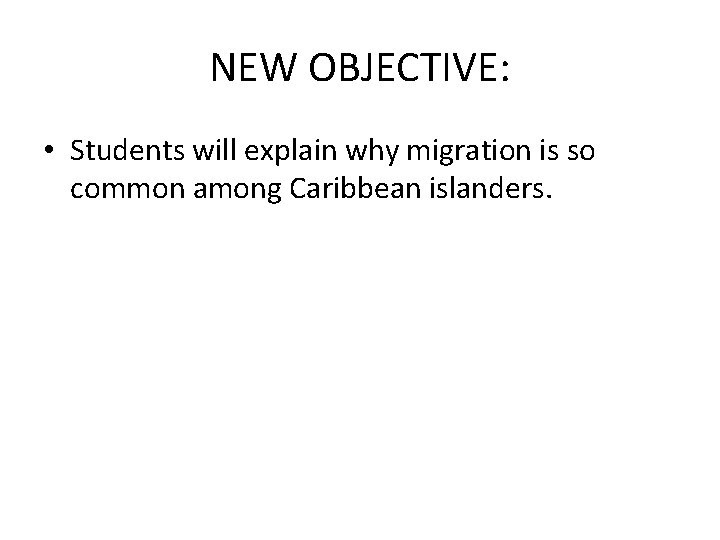 NEW OBJECTIVE: • Students will explain why migration is so common among Caribbean islanders.