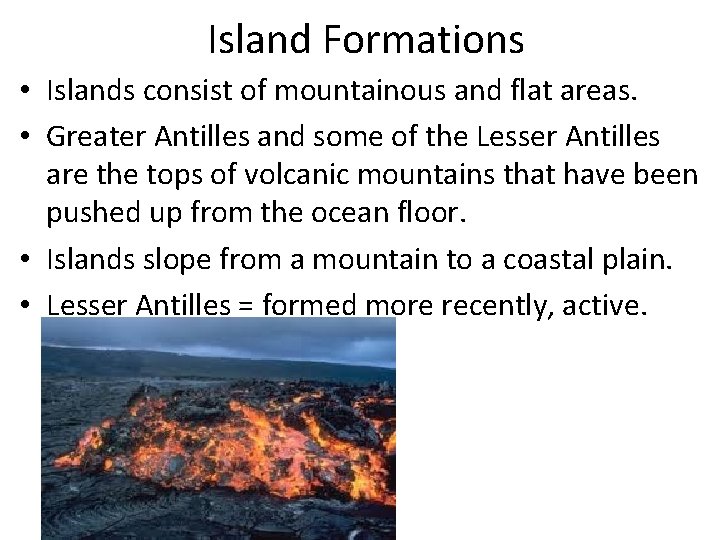 Island Formations • Islands consist of mountainous and flat areas. • Greater Antilles and