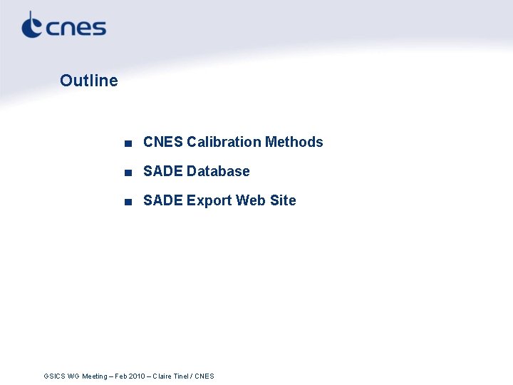 Outline ■ CNES Calibration Methods ■ SADE Database ■ SADE Export Web Site GSICS