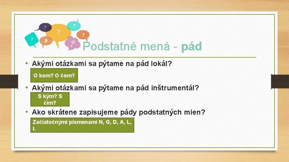 Podstatné mená - pád • Akými otázkami sa pýtame na pád lokál? O kom?