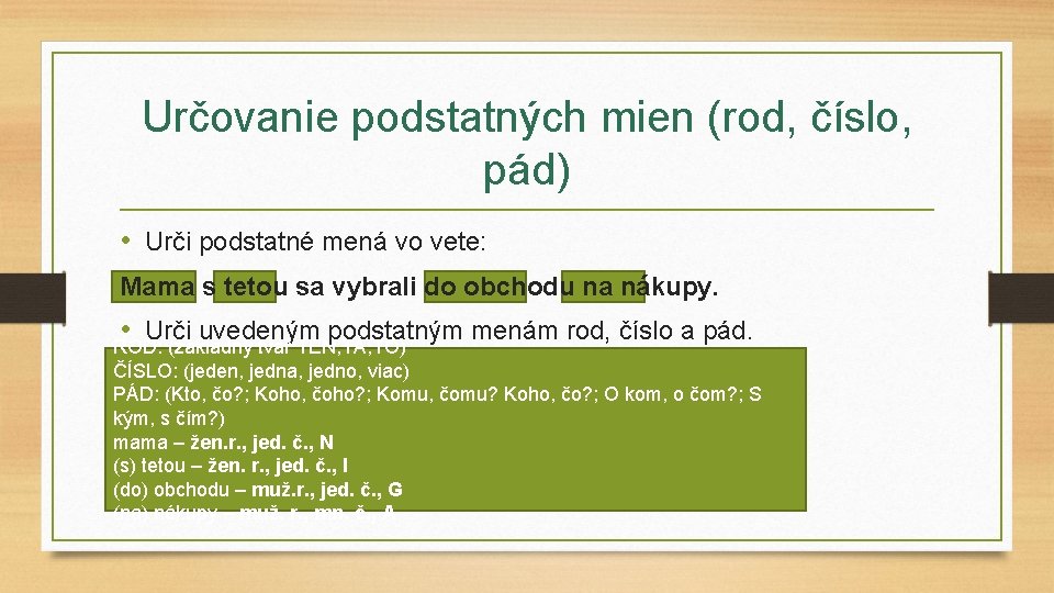 Určovanie podstatných mien (rod, číslo, pád) • Urči podstatné mená vo vete: Mama s