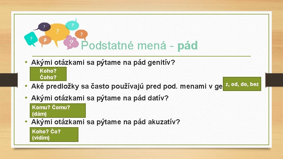 Podstatné mená - pád • Akými otázkami sa pýtame na pád genitív? Koho? Čoho?