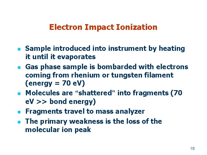 Electron Impact Ionization n n Sample introduced into instrument by heating it until it