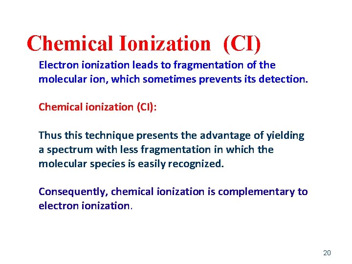 Chemical Ionization (CI) Electron ionization leads to fragmentation of the molecular ion, which sometimes