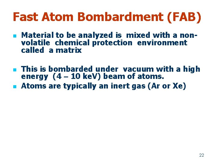 Fast Atom Bombardment (FAB) n n n Material to be analyzed is mixed with