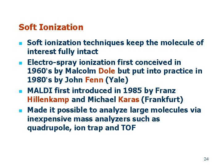 Soft Ionization n n Soft ionization techniques keep the molecule of interest fully intact
