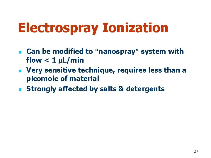 Electrospray Ionization n Can be modified to “nanospray” system with flow < 1 m.