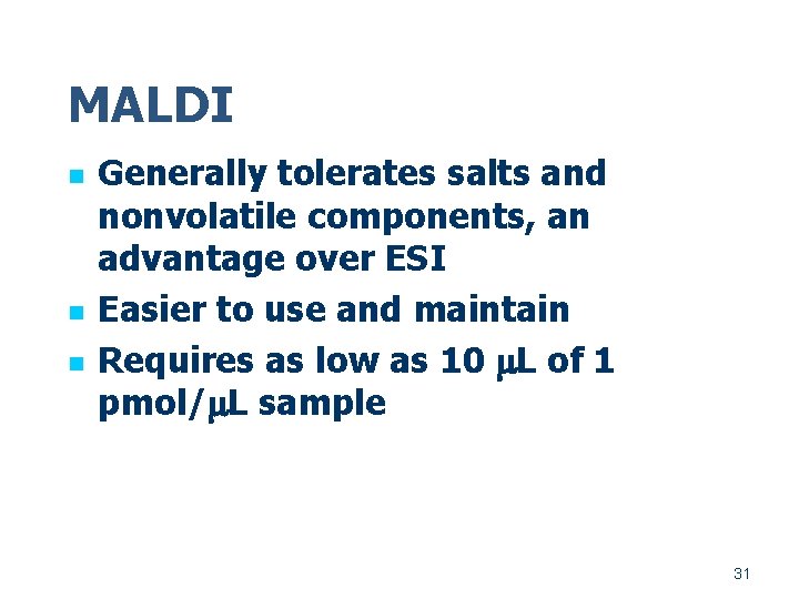 MALDI n n n Generally tolerates salts and nonvolatile components, an advantage over ESI